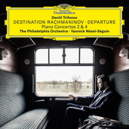 Daniil Trifonov, The Philadelphia Orchestra • Yannick Nézet-Séguin – Destination Rachmaninov • Departure (Piano Concertos 2 & 4)